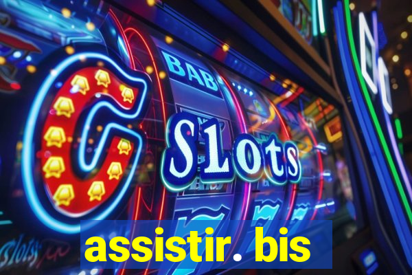 assistir. bis